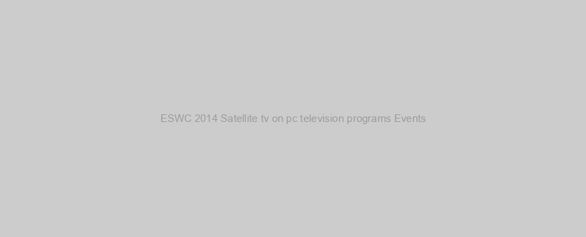 ESWC 2014 Satellite tv on pc television programs Events